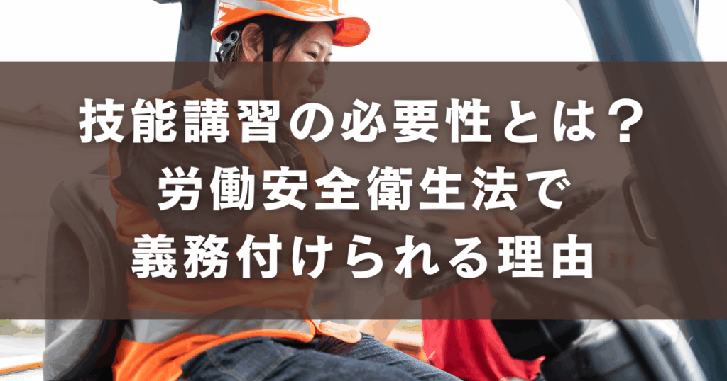 技能講習の必要性とは？労働安全衛生法で義務付けられる理由