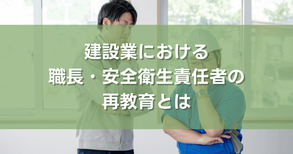 建設業における職長・安全衛生責任者の再教育とは
