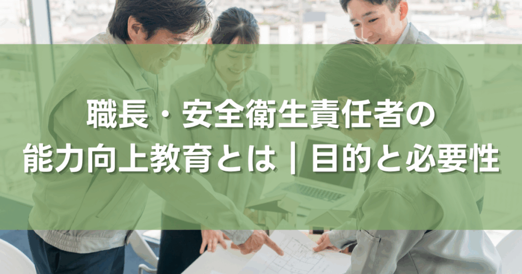職長・安全衛生責任者の能力向上教育とは｜目的と必要性