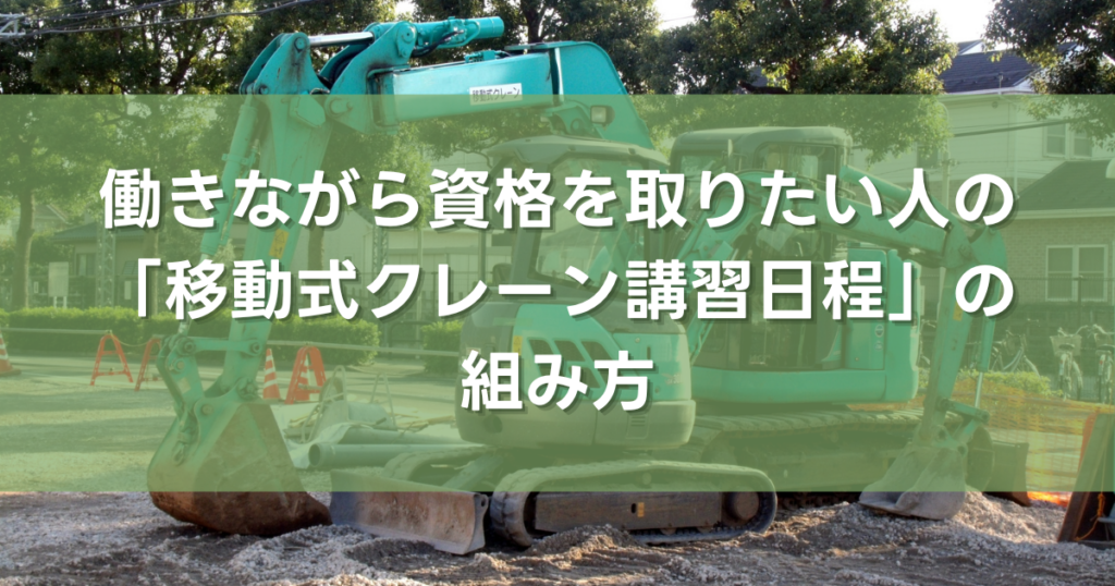 働きながら資格を取りたい人の「移動式クレーン講習日程」の組み方