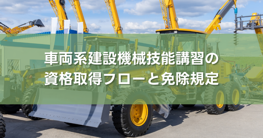 車両系建設機械技能講習の資格取得フローと免除規定