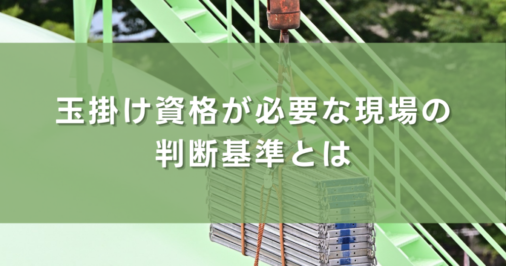玉掛け資格が必要な現場の判断基準とは