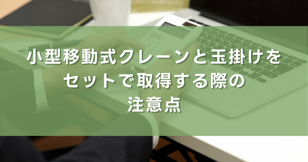 小型移動式クレーンと玉掛けをセットで取得する際の注意点